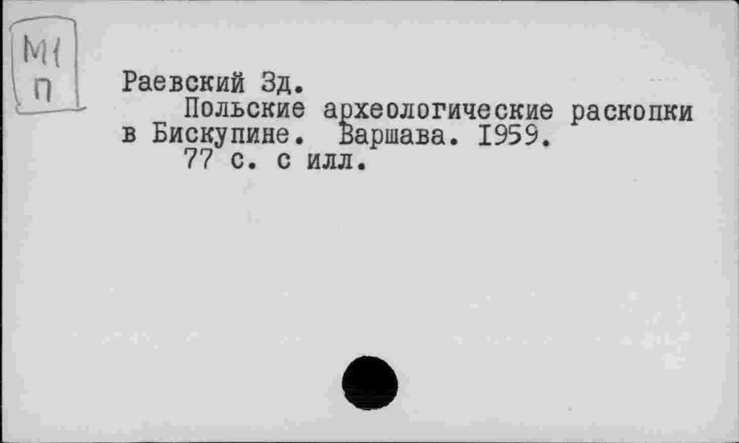 ﻿Раевский Зд.
Польские археологические раскопки в Бискупине. Варшава. 1959.
77 с. с илл.